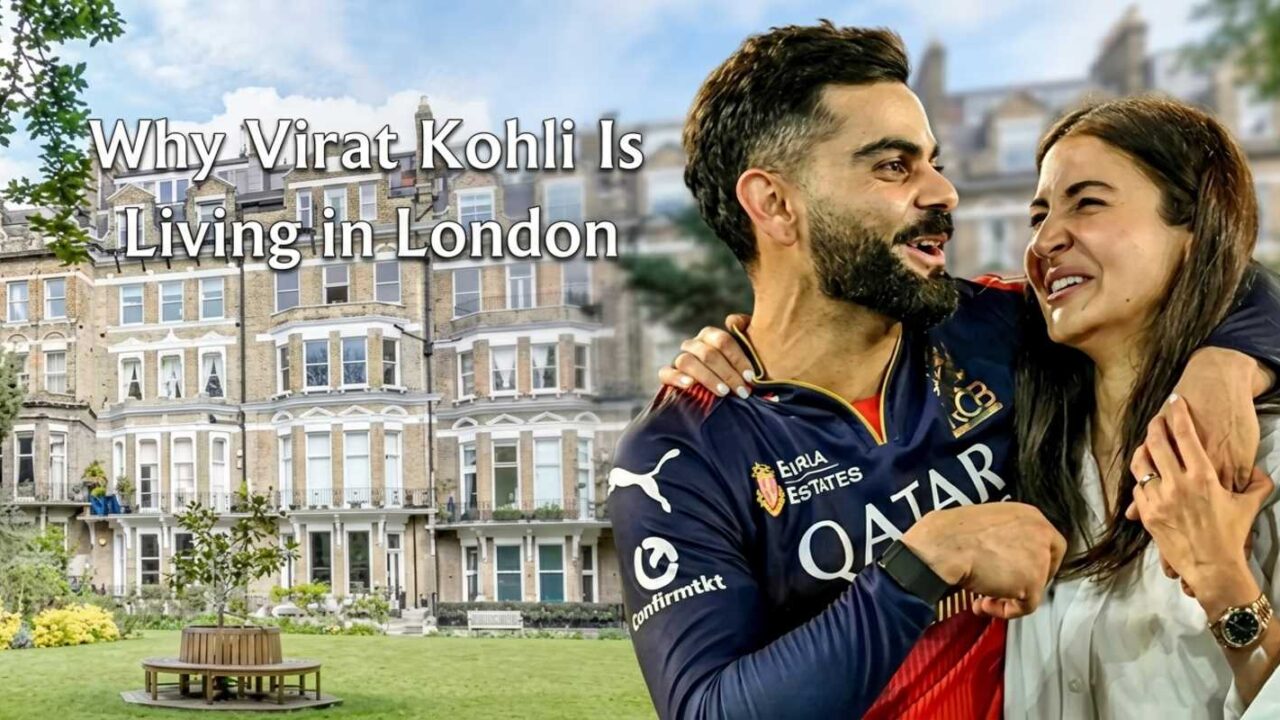Why Virat Kohli Is Living in London: 7 Powerful Reasons Behind This Surprising Move