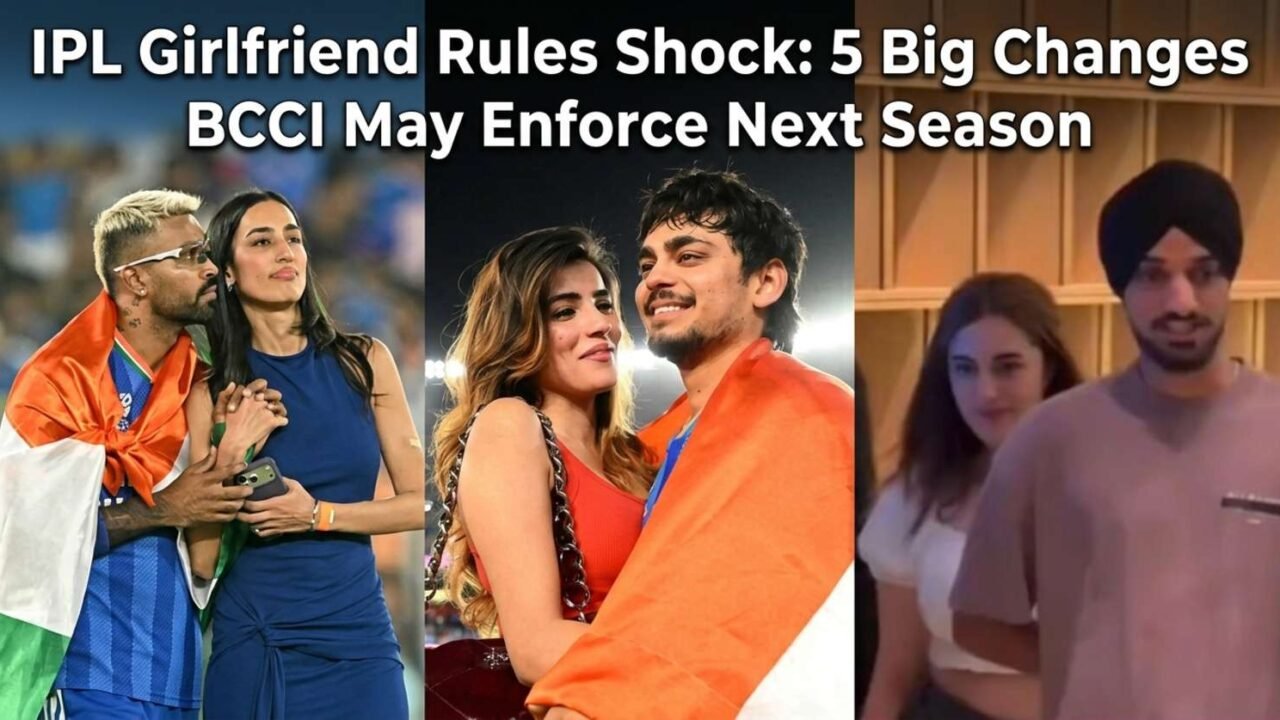 IPL Girlfriend Rules Shock: 5 Big Changes BCCI May Enforce Next Season